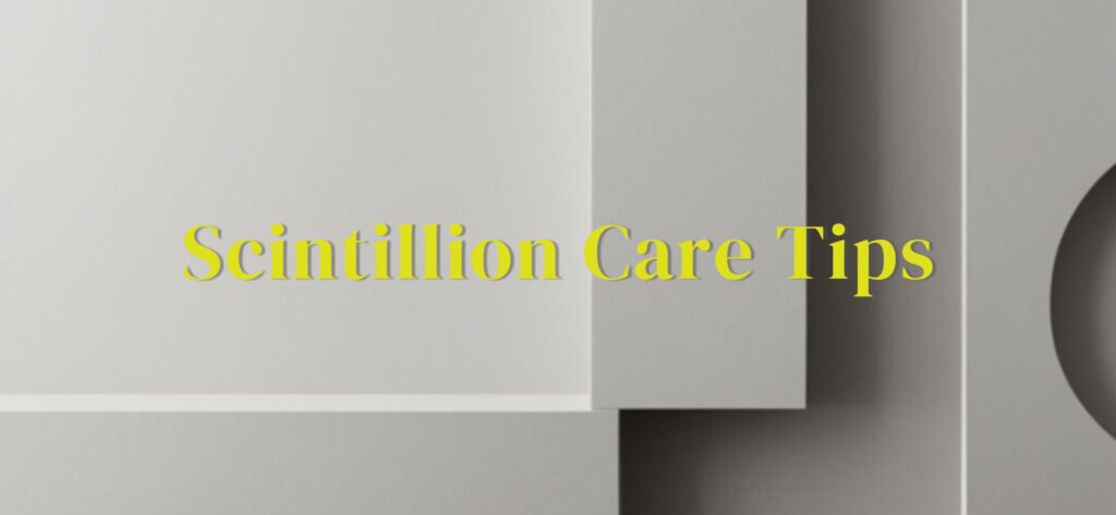 Scintilliion Care Tips